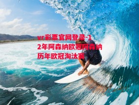 vr彩票官网登录-12年阿森纳欧冠阿森纳历年欧冠淘汰赛