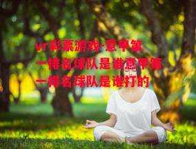 vr彩票游戏-意甲第一排名球队是谁意甲第一排名球队是谁打的