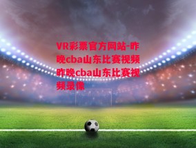 VR彩票官方网站-昨晚cba山东比赛视频昨晚cba山东比赛视频录像