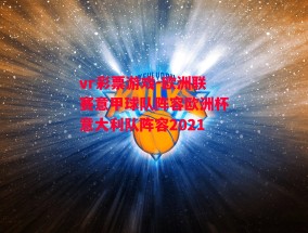 vr彩票游戏-欧洲联赛意甲球队阵容欧洲杯意大利队阵容2021