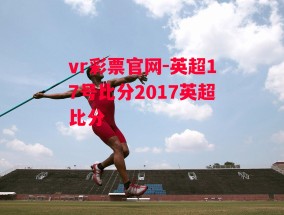 vr彩票官网-英超17号比分2017英超比分