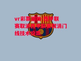 vr彩票游戏-西甲联赛取消西甲联赛取消门线技术投票